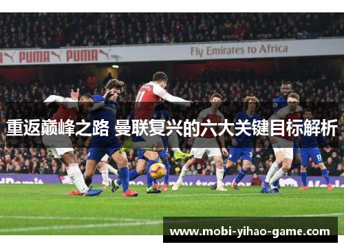 重返巅峰之路 曼联复兴的六大关键目标解析