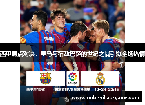 西甲焦点对决：皇马与宿敌巴萨的世纪之战引爆全场热情