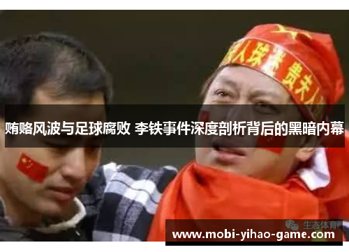 贿赂风波与足球腐败 李铁事件深度剖析背后的黑暗内幕